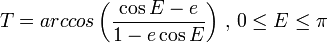 T = arccos \left( \frac {\cos E - e}{1-e \cos E} \right)\,,\, 0 \le E \le \pi 