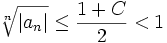 \sqrt[n]{|a_{n}|}\le \frac{1+C}2&amp;lt;1
