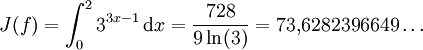  J(f) = \int_{0}^{2}3^{3x-1} \, \mathrm{d}x = \frac{728}{9 \ln(3)} = 73{,}6282396649\dots