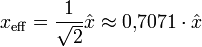 
x_\mathrm{eff} = \frac{1}{\sqrt 2} \hat x \approx 0{,}7071 \cdot \hat x \,
