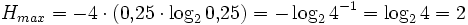 H_{max} = -4\cdot(0{,}25\cdot\log_2{0{,}25})= -\log_2{4^{-1}}= \log_2{4} = 2