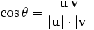  \cos \theta = \frac{\mathbf{u}\,\mathbf{v}} {|\mathbf{u}|\cdot |\mathbf{v}|} 