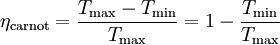 
\eta_{\rm carnot} = \frac{T_{\rm max}-T_{\rm min}}{T_{\rm max}} = 1 - \frac{T_{\rm min}}{T_{\rm max}}
