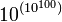 10^{(10^{100})}