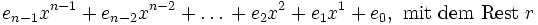 
e_{n-1}x^{n-1}+e_{n-2}x^{n-2}+\dots{}+e_2x^2+e_1x^1+e_{0}, \mbox{ mit dem Rest } r
