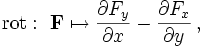 \mathbf{\operatorname{rot}}:\ \mathbf F \mapsto
\frac{\partial F_y}{\partial x} - \frac{\partial F_x}{\partial y}
\,,