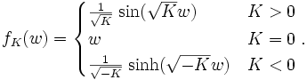 
f_K(w)=
 \begin{cases}
   \frac{1}{\sqrt{K}}\;{\mathrm{sin}}(\sqrt{K}w) &amp;amp; K &amp;gt; 0\\
   w &amp;amp; K = 0\;.\\
   \frac{1}{\sqrt{-K}}\;{\mathrm{sinh}}(\sqrt{-K}w) &amp;amp; K &amp;lt; 0
 \end{cases}
