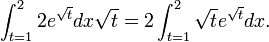  \int_{t=1}^2  2 e^{\sqrt{t}} dx \sqrt t = 2 \int_{t=1}^2 \sqrt t e^{\sqrt{t}} dx.
