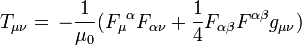 T_{ \mu \nu} = \, -\frac{1}{ \mu_0} ( F_{\mu}{}^{\alpha} F_{\alpha\nu} + {1 \over 4} F_{\alpha\beta} F^{\alpha\beta} g_{ \mu \nu} )
