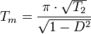T_m = \frac {\pi\cdot \sqrt{T_2}}{\sqrt{1-D^2}} 
