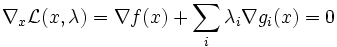 \nabla_x \mathcal{L}(x,\lambda) = \nabla f(x) + \sum_i \lambda_i \nabla g_i(x) = 0