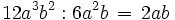 12 a^3 b^2 : 6 a^2 b \, = \, 2 a b