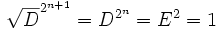 \sqrt D^{2^{n+1}} = D^{2^n} = E^2 = 1