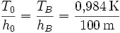 \frac{T_0}{h_0} = \frac{T_B}{h_B} = \frac{0{,}984\,\mathrm{K}}{100\,\mathrm{m}}