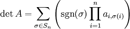 \det A = \sum_{\sigma \in S_n} \left(\operatorname{sgn}(\sigma) \prod_{i=1}^n a_{i, \sigma(i)}\right)
