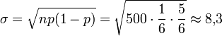 \sigma = \sqrt{np(1-p)}= \sqrt{ 500 \cdot \frac{1}{6} \cdot \frac{5}{6}}\approx 8{,}3