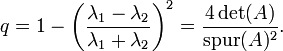 q=1-\left(\frac{\lambda_1-\lambda_2}{\lambda_1+\lambda_2}\right)^2=\frac{4\det(A)}{\operatorname{spur}(A)^2}.