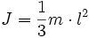 J = {1 \over 3} m \cdot l^2
