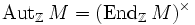 \mathrm{Aut}_{\mathbb Z}\,M = (\mathrm{End}_{ \mathbb Z}\,M )^\times