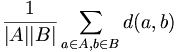 \frac{1}{|A||B|}\sum_{a\in A, b\in B} d(a,b)