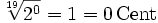 \sqrt[19]{2^0} = 1 = 0\,\mathrm{Cent}