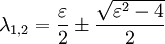 \lambda_{1,2}=\frac{\varepsilon}{2}\pm\frac{\sqrt{\varepsilon ^2 -4}}{2}