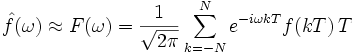 
\hat f(\omega)\approx F(\omega)=\frac{1}{\sqrt{2 \pi}} \sum_{k=-N}^N e^{-i \omega kT}f(kT) \,T \,
