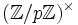 ( \mathbb{Z} /p \mathbb{Z} )^\times