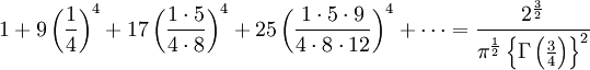 1 + 9\left(\frac{1}{4}\right)^4 + 17\left(\frac{1\cdot5}{4\cdot8}\right)^4 + 25\left(\frac{1\cdot5\cdot9}{4\cdot8\cdot12}\right)^4 + \cdots = \frac{2^\frac{3}{2}}{\pi^\frac{1}{2}\left \lbrace \Gamma\left(\frac{3}{4}\right)\right \rbrace^2}