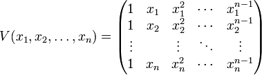 
V (x_1, x_2, \ldots , x_n) =
\begin{pmatrix}
1 &amp;amp; x_1 &amp;amp; x_1^2 &amp;amp; \cdots &amp;amp; x_1^{n-1} \\
1 &amp;amp; x_2 &amp;amp; x_2^2 &amp;amp; \cdots &amp;amp; x_2^{n-1} \\
\vdots &amp;amp; &amp;amp; \vdots &amp;amp; \ddots &amp;amp; \vdots \\
1 &amp;amp; x_n &amp;amp; x_n^2 &amp;amp; \cdots &amp;amp; x_n^{n-1}
\end{pmatrix}
