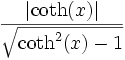  \, \frac{\left|\coth(x)\right|} {\sqrt{\coth^2(x)- 1}} 