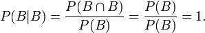 P(B \vert B) = {{P(B \cap B)} \over {P(B)}} = {P(B)\over P(B)} = 1.