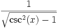  \, \frac{1}{ \sqrt{\csc^2(x)-1}} 