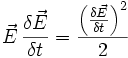 \vec{E}\,\frac{\delta\vec{E}}{\delta t} = \frac{ {\left( \frac{\delta\vec{E}}{\delta t} \right) }^2}{2}
