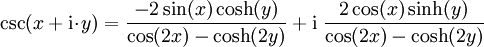 \csc(x + \mathrm{i} \!\cdot\! y) = \frac{-2\sin(x)\cosh(y)}{\cos(2x) - \cosh(2y)} + \mathrm{i} \; \frac{2\cos(x)\sinh(y)}{\cos(2x) - \cosh(2y)}
