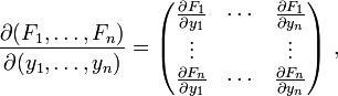  \frac{\partial (F_1, \ldots , F_n)}{\partial(y_1, \ldots , y_n)} = \begin{pmatrix}\frac{\partial F_1}{\partial y_1} &amp;amp; \cdots &amp;amp; \frac{\partial F_1}{\partial y_n} \\ \vdots &amp;amp; &amp;amp; \vdots \\ \frac{\partial F_n}{\partial y_1} &amp;amp; \cdots &amp;amp; \frac{\partial F_n}{\partial y_n} \end{pmatrix}\ ,