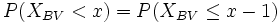  P(X_{BV}&amp;amp;lt;x)=P(X_{BV}\leq x-1) 