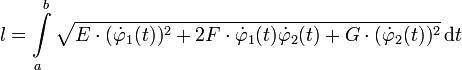 l = \int\limits_a^b \sqrt{E \cdot (\dot\varphi_1(t))^2
+ 2 F \cdot \dot\varphi_1(t) \dot\varphi_2(t)
+ G \cdot (\dot\varphi_2(t))^2} \, \mathrm dt