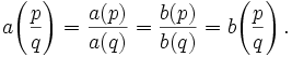 a\!\left(\frac pq\right)=\frac{a(p)}{a(q)}=\frac{b(p)}{b(q)}=b\!\left(\frac pq\right).