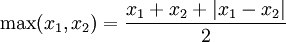  \max(x_1, x_2) = \frac{x_1 + x_2 + | x_1 - x_2 |}{2}