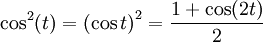 \cos^2(t) = \left(\cos t\right)^2 = \frac{1+\cos(2t)}{2}
