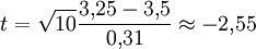 t = \sqrt{10}\frac{3{,}25-3{,}5}{0{,}31} \approx -2{,}55