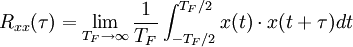 
R_{xx}(\tau) = \lim_{T_F \to \infty} \frac{1}{T_F}\int_{-T_F/2}^{T_F/2} x(t) \cdot x(t + \tau) dt
