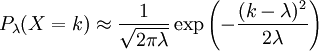 P_{\lambda}(X=k) \approx \frac {1}{\sqrt{2\pi\lambda}}\exp\left(-\frac{(k-\lambda)^2}{2\lambda}\right)