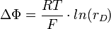  \Delta\Phi = \frac{RT}{F} \cdot ln (r_D)