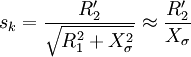 {s_k} ={\frac{R'_2}{{\sqrt{R^2_1 + X^2_\sigma}}}} \approx {\frac{R'_2}{X_\sigma}}
