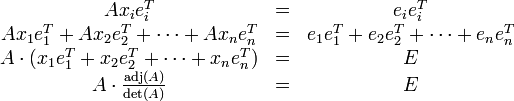 \begin{matrix}
Ax_ie_i^T &amp;amp; = &amp;amp; e_ie_i^T\\
Ax_1e_1^T + Ax_2e_2^T + \cdots + Ax_ne_n^T &amp;amp; = &amp;amp; e_1e_1^T + e_2e_2^T + \cdots + e_ne_n^T\\
A \cdot (x_1e_1^T + x_2e_2^T + \cdots + x_ne_n^T) &amp;amp; = &amp;amp; E\\
A \cdot \frac{\operatorname{adj} (A)}{\det(A)} &amp;amp; = &amp;amp; E
\end{matrix}