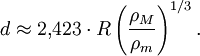  d \approx 2{,}423 \cdot R \left( \frac {\rho_M} {\rho_m} \right)^{1/3}. 