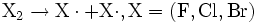 \mathrm{X_2 \rightarrow X\cdot + X\cdot, X=(F, Cl, Br)}