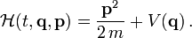 \mathcal H(t,\mathbf q,\mathbf p)=\frac{\mathbf p^2}{2\,m}+V(\mathbf q)\,.